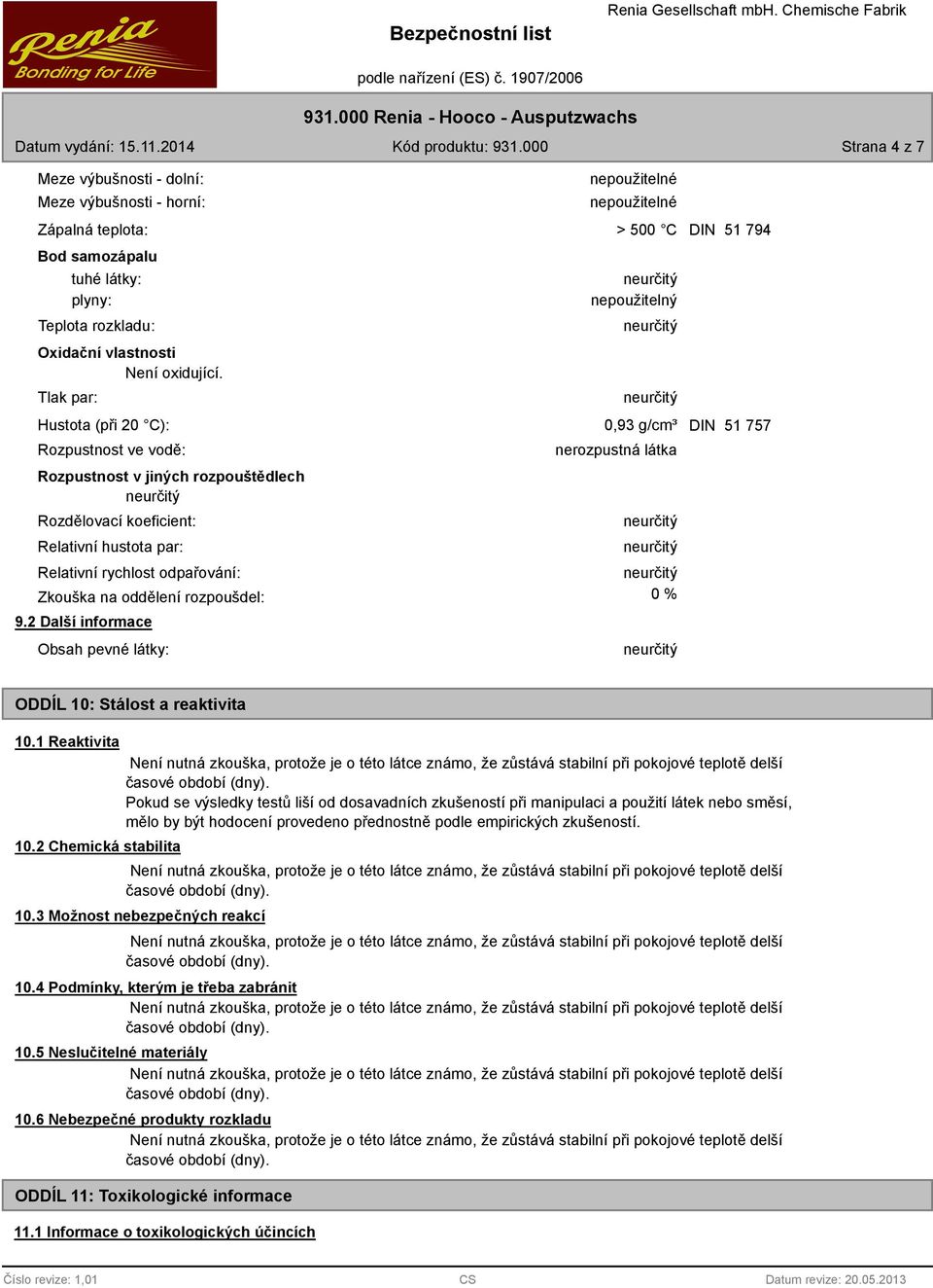 Relativní hustota par: Relativní rychlost odpařování: Zkouška na oddělení rozpoušdel: 9.2 Další informace Obsah pevné látky: nerozpustná látka 0 % ODDÍL 10: Stálost a reaktivita 10.1 Reaktivita 10.