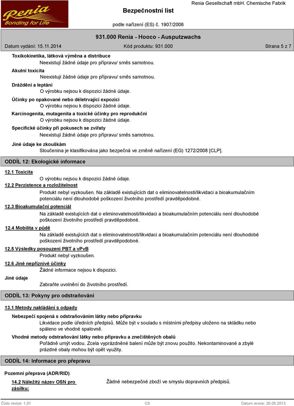 přípravu/ směs samotnou. Jiné údaje ke zkouškám Sloučenina je klasifikována jako bezpečná ve změně nařízení (EG) 1272/2008 [CLP]. ODDÍL 12: Ekologické informace 12.1 Toxicita 12.