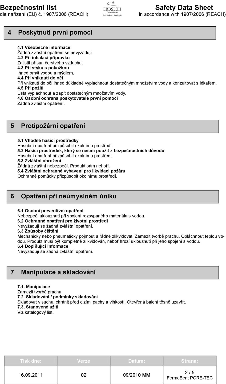 5 Protipožární opatření 5.1 Vhodné hasící prostředky Hasební opatření přizpůsobit okolnímu prostředí. 5.2 Hasící prostředek, který se nesmí použít z bezpečnostních důvodů Hasební opatření přizpůsobit okolnímu prostředí.