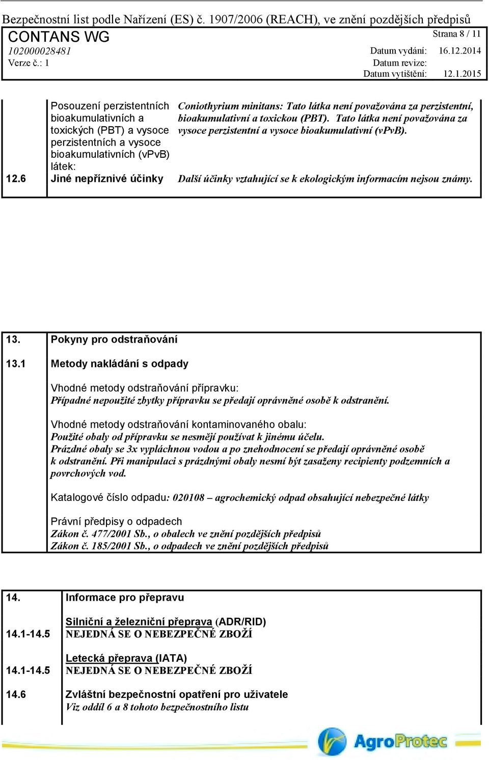 6 Jiné nepříznivé účinky Další účinky vztahující se k ekologickým informacím nejsou známy. 13. Pokyny pro odstraňování 13.