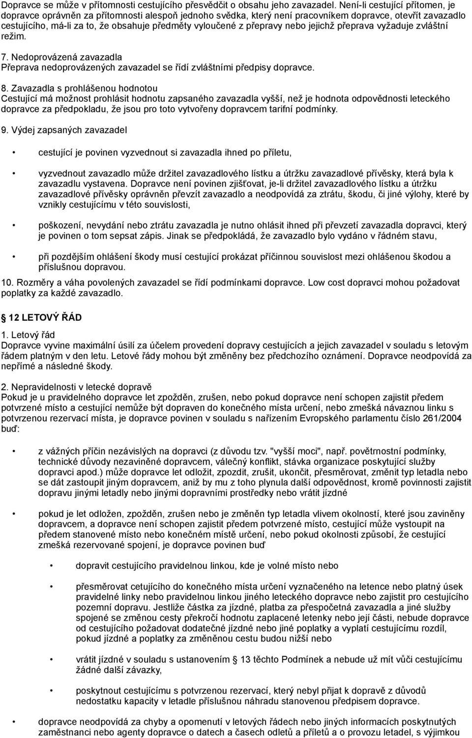 přepravy nebo jejichž přeprava vyžaduje zvláštní režim. 7. Nedoprovázená zavazadla Přeprava nedoprovázených zavazadel se řídí zvláštními předpisy dopravce. 8.