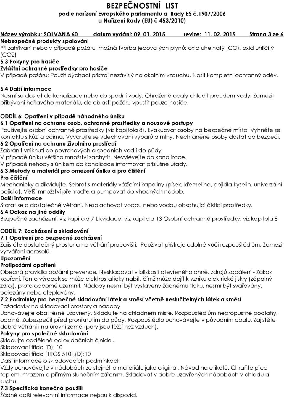 3 Pokyny pro hasiče Zvláštní ochranné prostředky pro hasiče V případě požáru: Použít dýchací přístroj nezávislý na okolním vzduchu. Nosit kompletní ochranný oděv. 5.