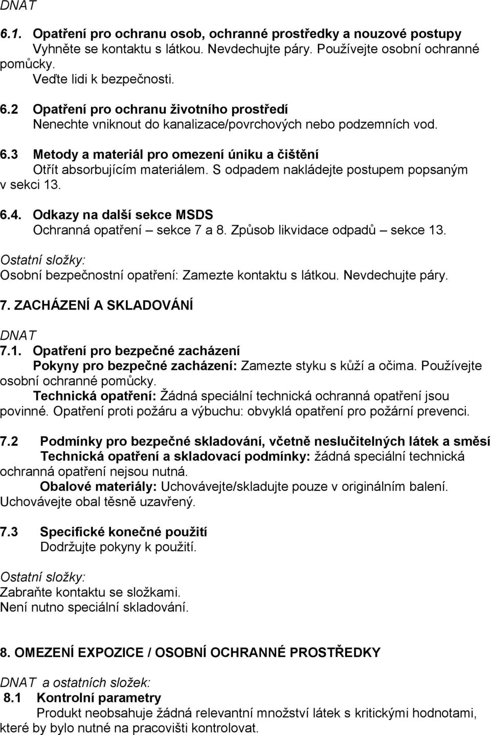 S odpadem nakládejte postupem popsaným v sekci 13. 6.4. Odkazy na další sekce MSDS Ochranná opatření sekce 7 a 8. Způsob likvidace odpadů sekce 13.