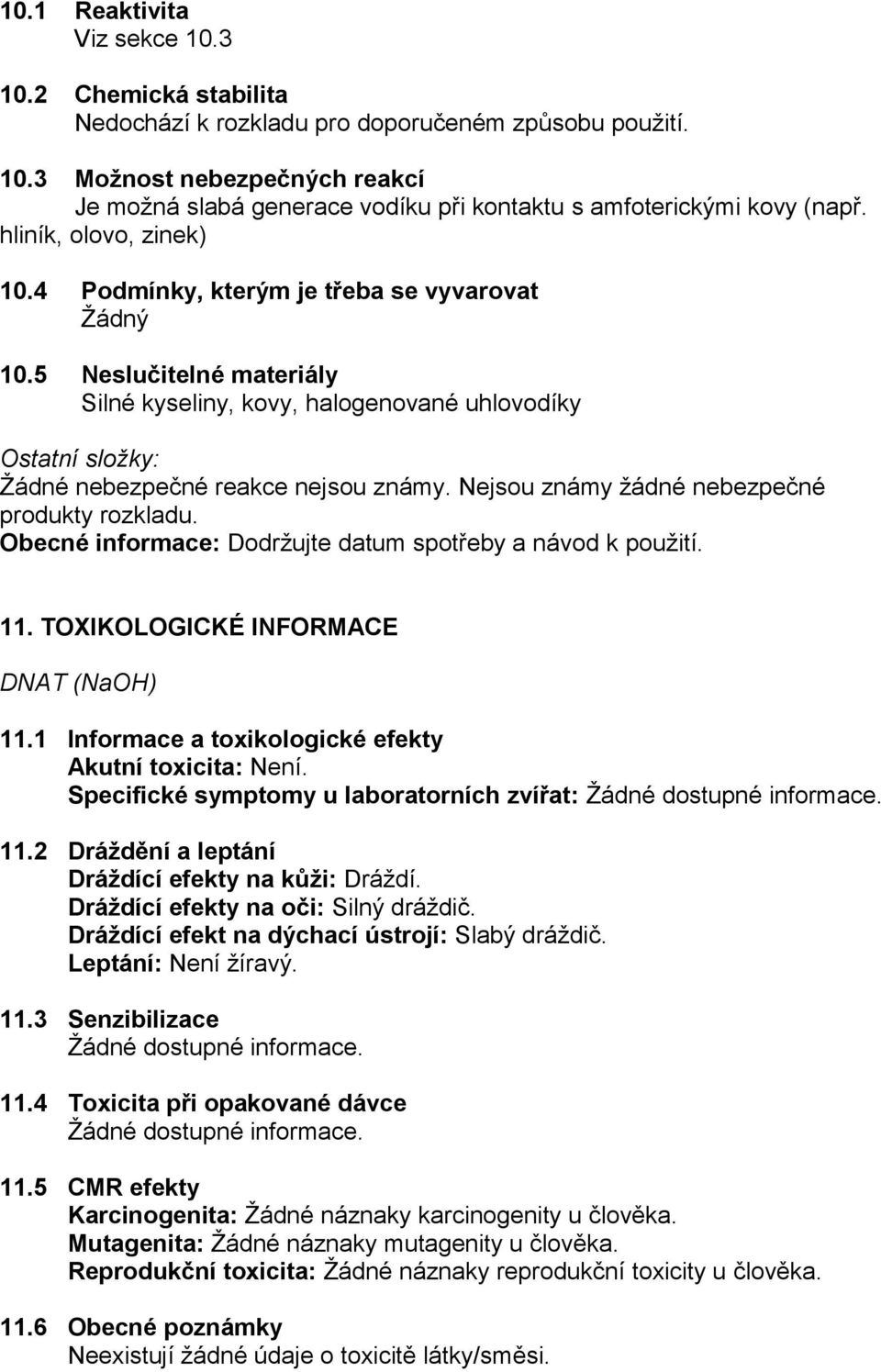 Nejsou známy žádné nebezpečné produkty rozkladu. Obecné informace: Dodržujte datum spotřeby a návod k použití. 11. TOXIKOLOGICKÉ INFORMACE (NaOH) 11.