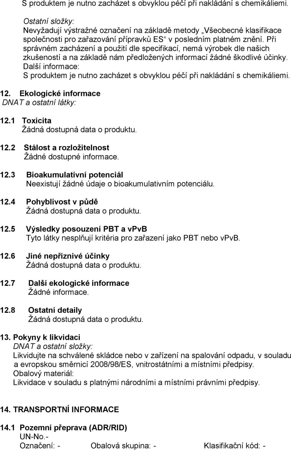 Při správném zacházení a použití dle specifikací, nemá výrobek dle našich zkušeností a na základě nám předložených informací žádné škodlivé účinky. Další informace:  12.