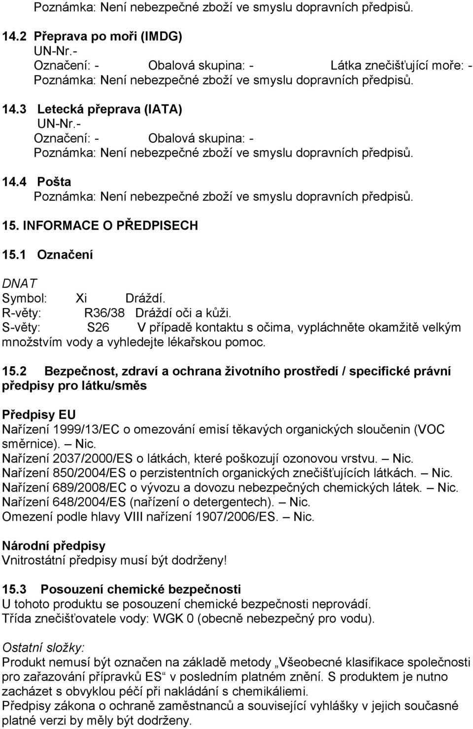 - Označení: - Obalová skupina: - Poznámka: Není nebezpečné zboží ve smyslu dopravních předpisů. 14.4 Pošta Poznámka: Není nebezpečné zboží ve smyslu dopravních předpisů. 15. INFORMACE O PŘEDPISECH 15.