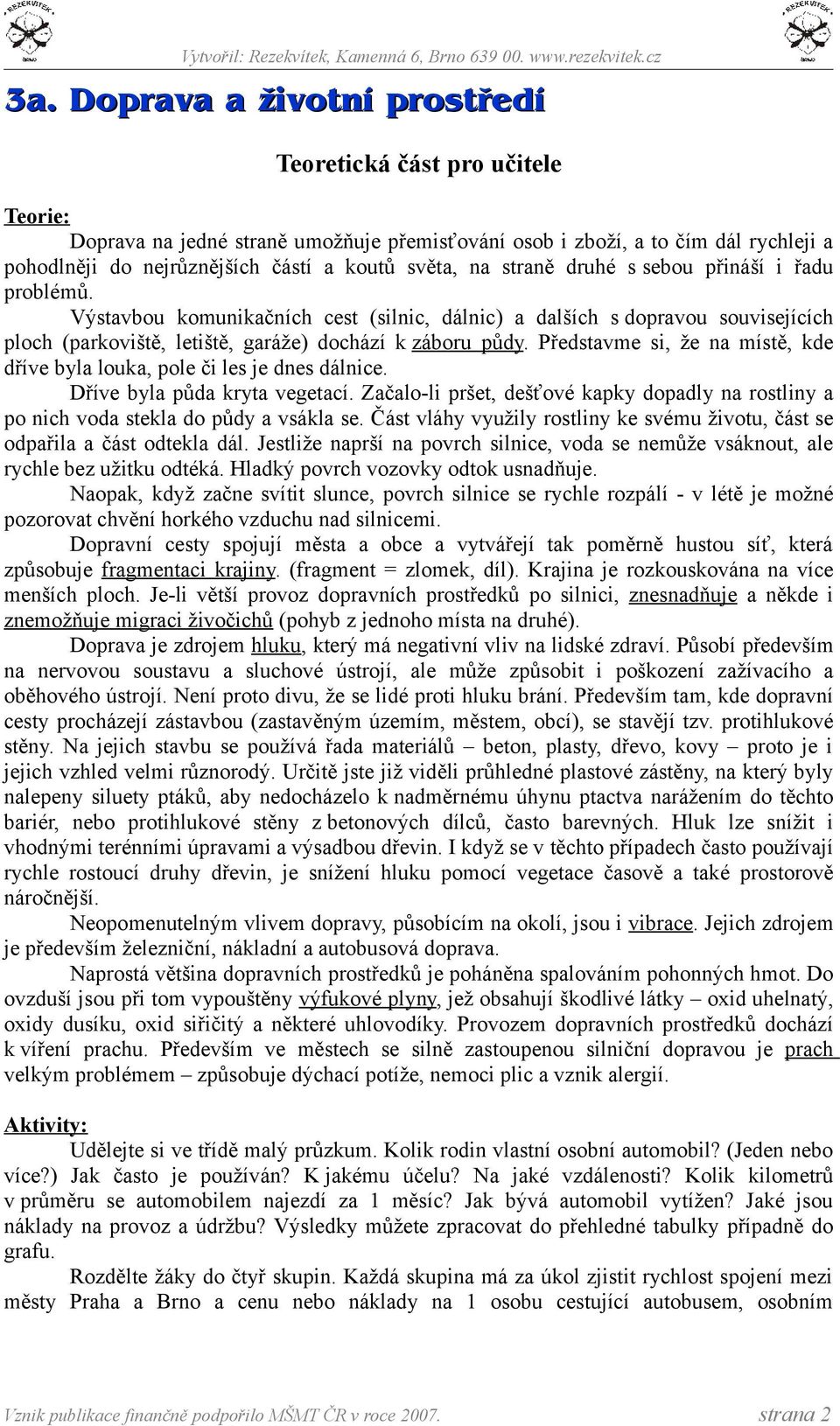 Představme si, že na místě, kde dříve byla louka, pole či les je dnes dálnice. Dříve byla půda kryta vegetací.