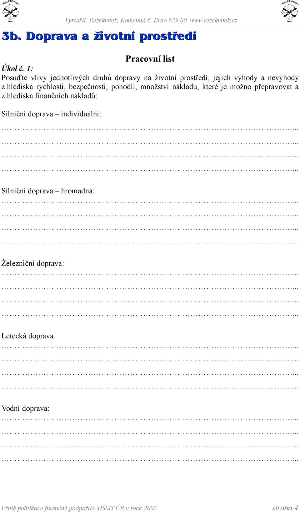 rychlosti, bezpečnosti, pohodlí, množství nákladu, které je možno přepravovat a z hlediska finančních nákladů: