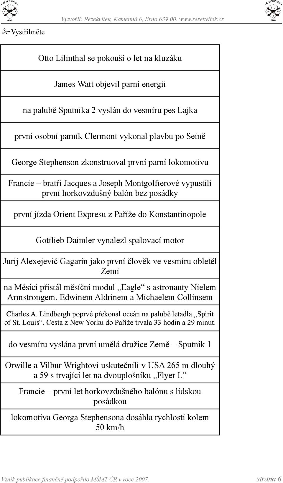 Gottlieb Daimler vynalezl spalovací motor Jurij Alexejevič Gagarin jako první člověk ve vesmíru obletěl Zemi na Měsíci přistál měsíční modul Eagle s astronauty Nielem Armstrongem, Edwinem Aldrinem a