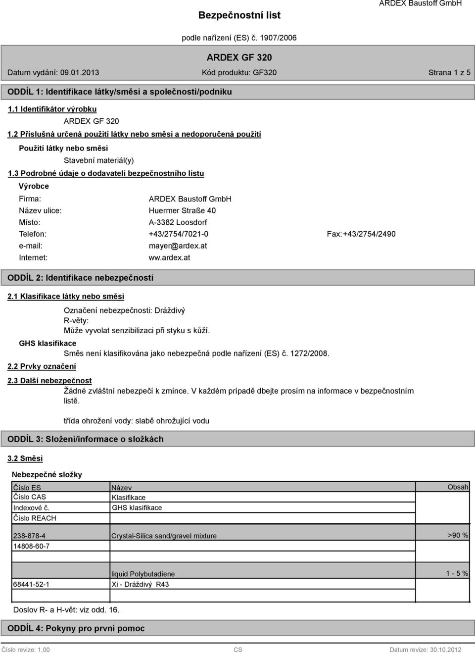 3 Podrobné údaje o dodavateli bezpečnostního listu Výrobce Firma: Název ulice: Místo: Huermer Straße 40 A-3382 Loosdorf Telefon: +43/2754/7021-0 Fax: +43/2754/2490 e-mail: Internet: ODDÍL 2: