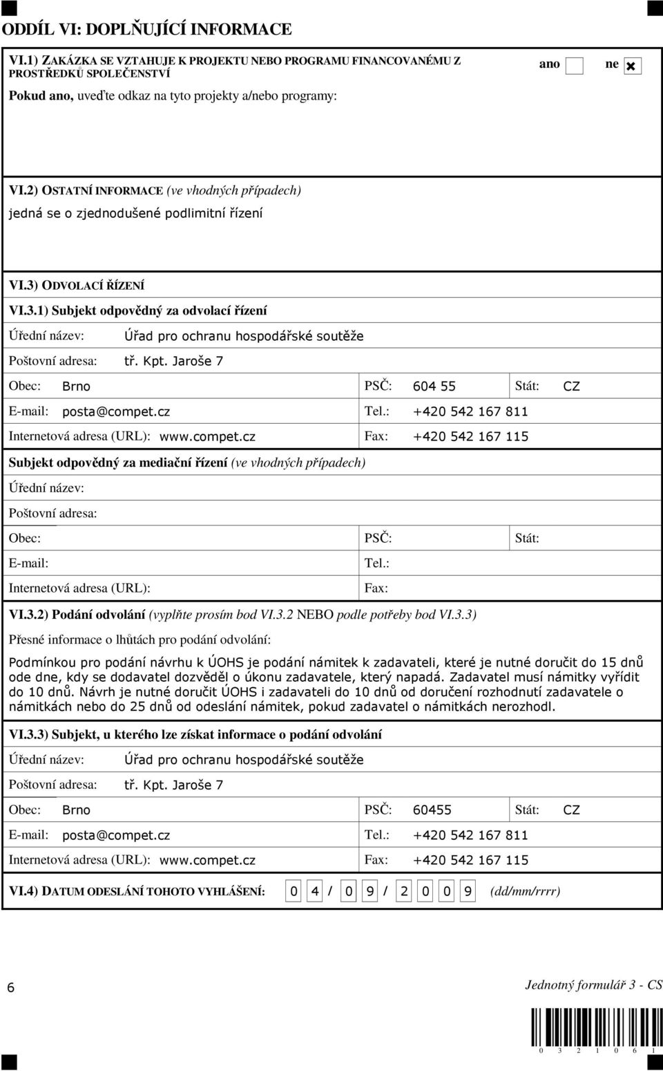 Kpt. Jaroše 7 Obec: Brno PSČ: 604 55 Stát: CZ E-mail: posta@compet.cz Tel.: +420 542 167 811 Internetová adresa (URL): www.compet.cz Fax: +420 542 167 115 Subjekt odpovědný za mediační řízení (ve vhodných případech) Poštovní adresa: Obec: PSČ: Stát: E-mail: Tel.