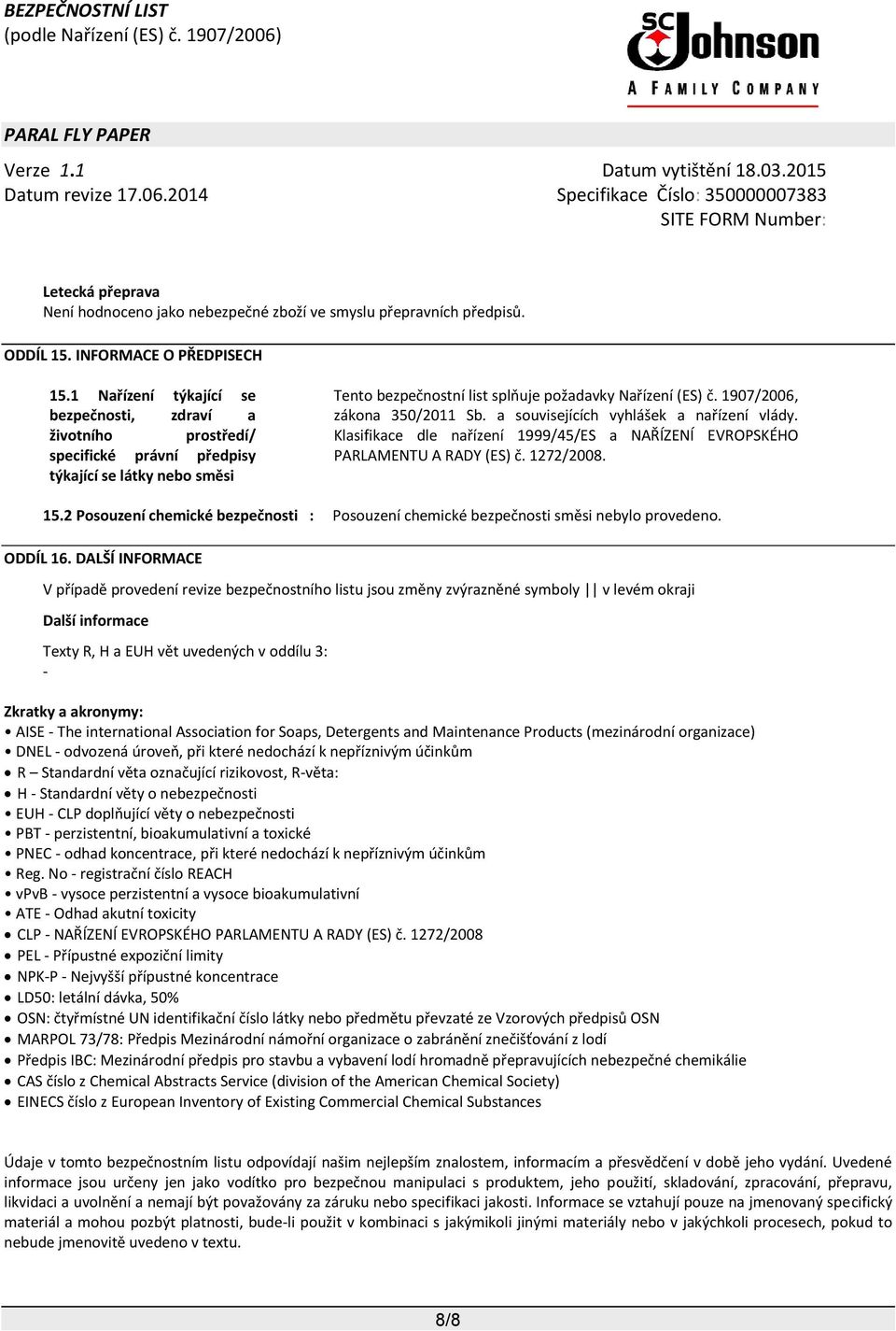1907/2006, zákona 350/2011 Sb. a souvisejících vyhlášek a nařízení vlády. Klasifikace dle nařízení 1999/45/ES a NAŘÍZENÍ EVROPSKÉHO PARLAMENTU A RADY (ES) č. 1272/2008. 15.