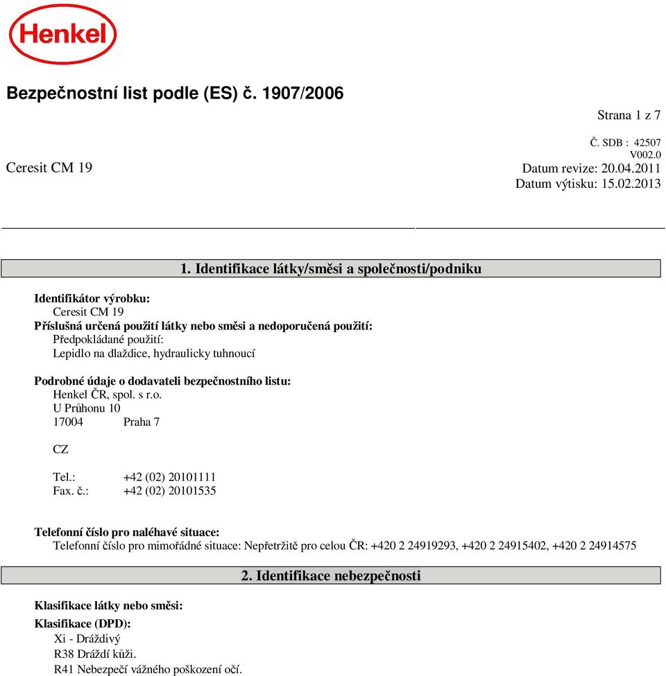 hydraulicky tuhnoucí Podrobné údaje o dodavateli bezpe nostního listu: Henkel R, spol. s r.o. U Pr honu 10 17004 Praha 7 CZ Tel.: +42 (02) 20101111 Fax.