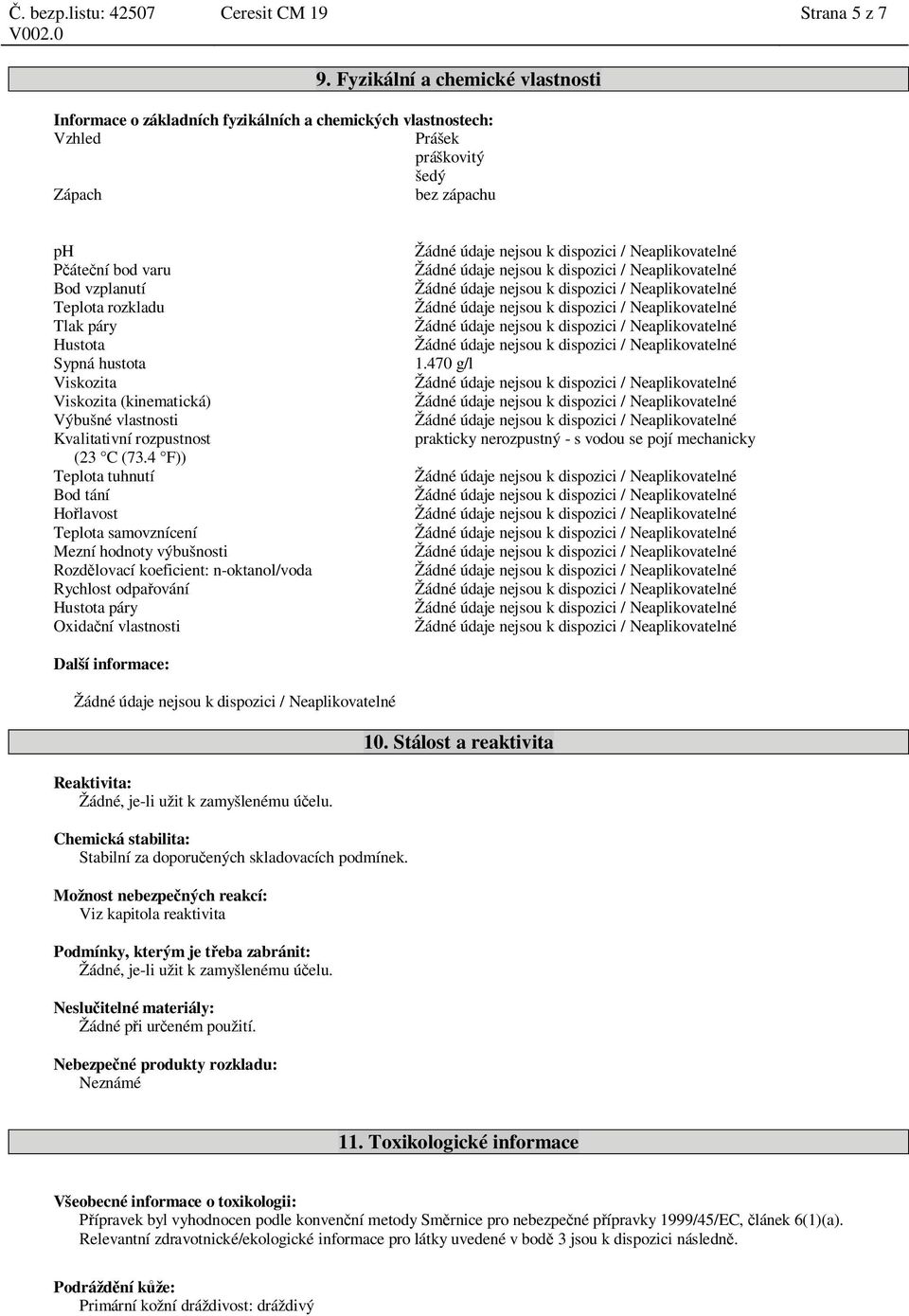 ní bod varu Žádné údaje nejsou k dispozici / Neaplikovatelné Bod vzplanutí Žádné údaje nejsou k dispozici / Neaplikovatelné Teplota rozkladu Žádné údaje nejsou k dispozici / Neaplikovatelné Tlak páry