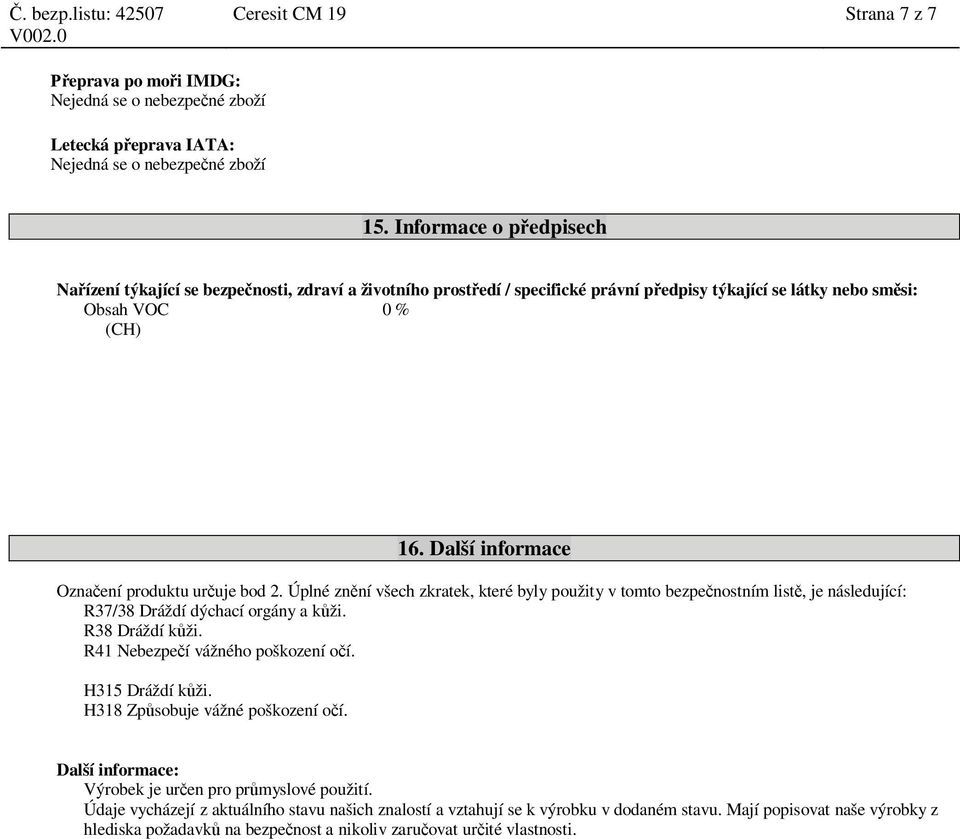 Další informace Ozna ení produktu ur uje bod 2. Úplné zn ní všech zkratek, které byly použity v tomto bezpe nostním list, je následující: R37/38 Dráždí dýchací orgány a k ži. R38 Dráždí k ži.