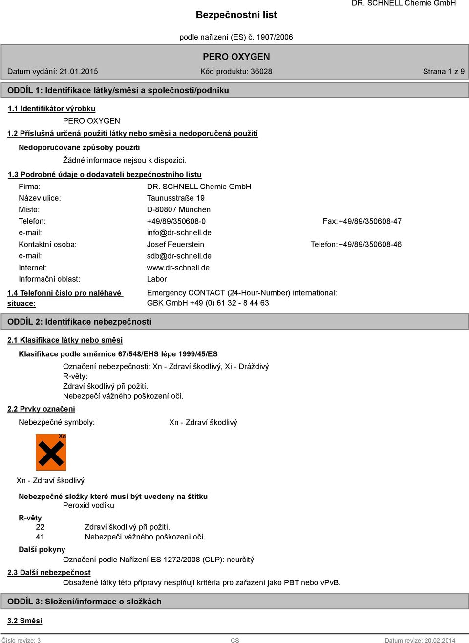 3 Podrobné údaje o dodavateli bezpečnostního listu Firma: Název ulice: Místo: Taunusstraße 19 D-80807 München Telefon: +49/89/350608-0 Fax: +49/89/350608-47 e-mail: info@dr-schnell.