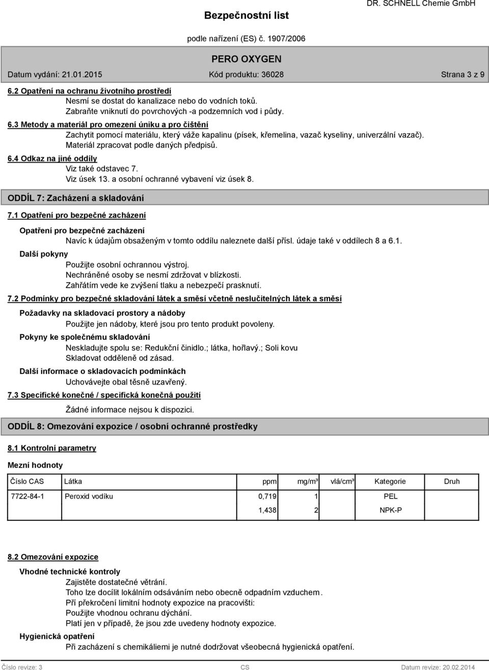 1 Opatření pro bezpečné zacházení Opatření pro bezpečné zacházení Navíc k údajům obsaženým v tomto oddílu naleznete další přísl. údaje také v oddílech 8 a 6.1. Další pokyny Použijte osobní ochrannou výstroj.