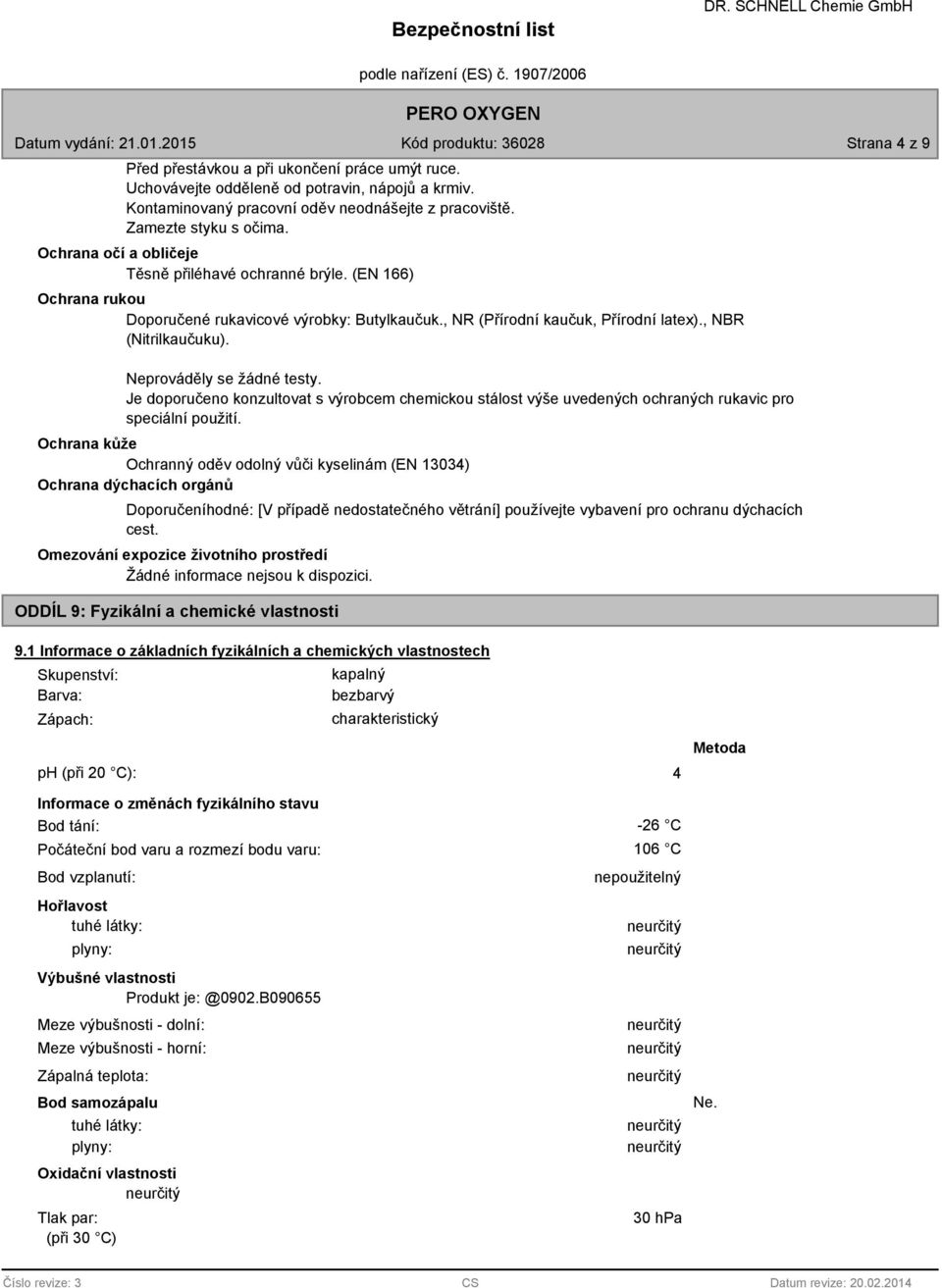 Neprováděly se žádné testy. Je doporučeno konzultovat s výrobcem chemickou stálost výše uvedených ochraných rukavic pro speciální použití.