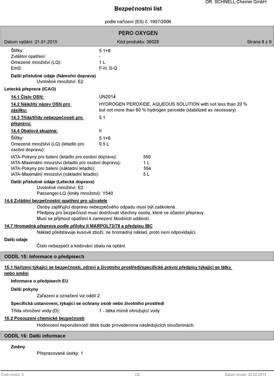 4 Obalová skupina: Štítky: Omezené množství (LQ) (letadlo pro osobní dopravu): HYDROGEN PEROXIDE, AQUEOUS SOLUTION with not less than 20 % but not more than 60 % hydrogen peroxide (stabilized as