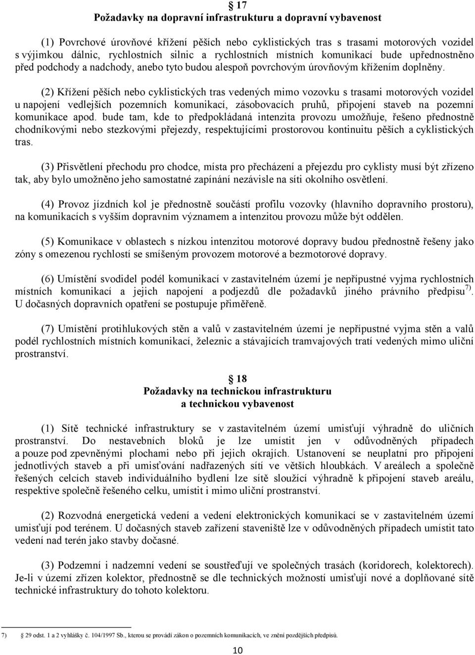 (2) Křížení pěších nebo cyklistických tras vedených mimo vozovku s trasami motorových vozidel u napojení vedlejších pozemních komunikací, zásobovacích pruhů, připojení staveb na pozemní komunikace