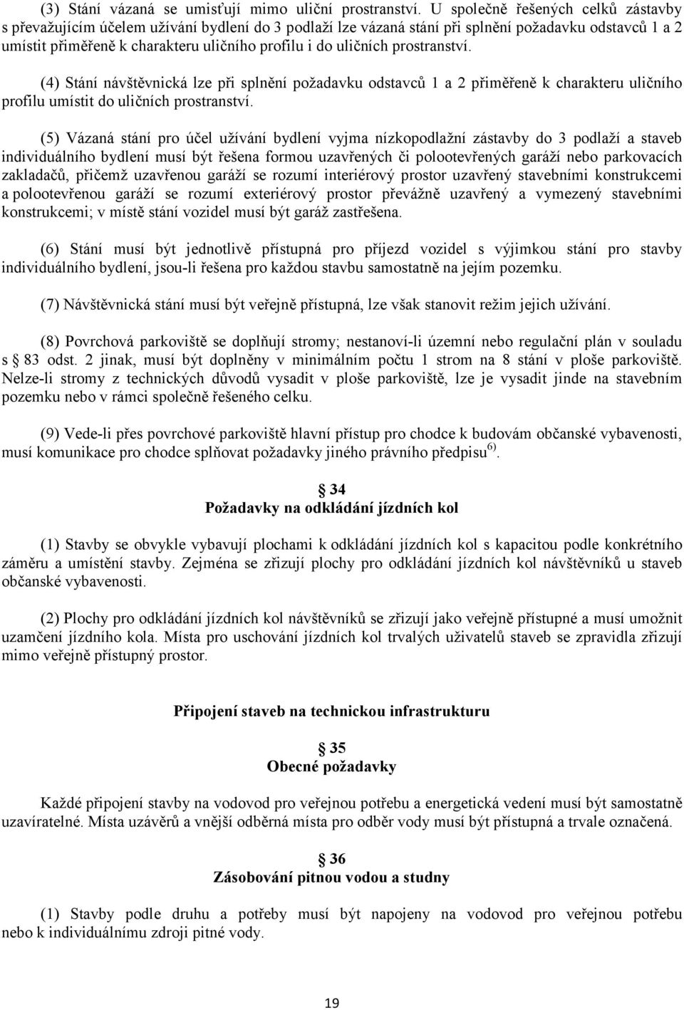 uličních prostranství. (4) Stání návštěvnická lze při splnění požadavku odstavců 1 a 2 přiměřeně k charakteru uličního profilu umístit do uličních prostranství.