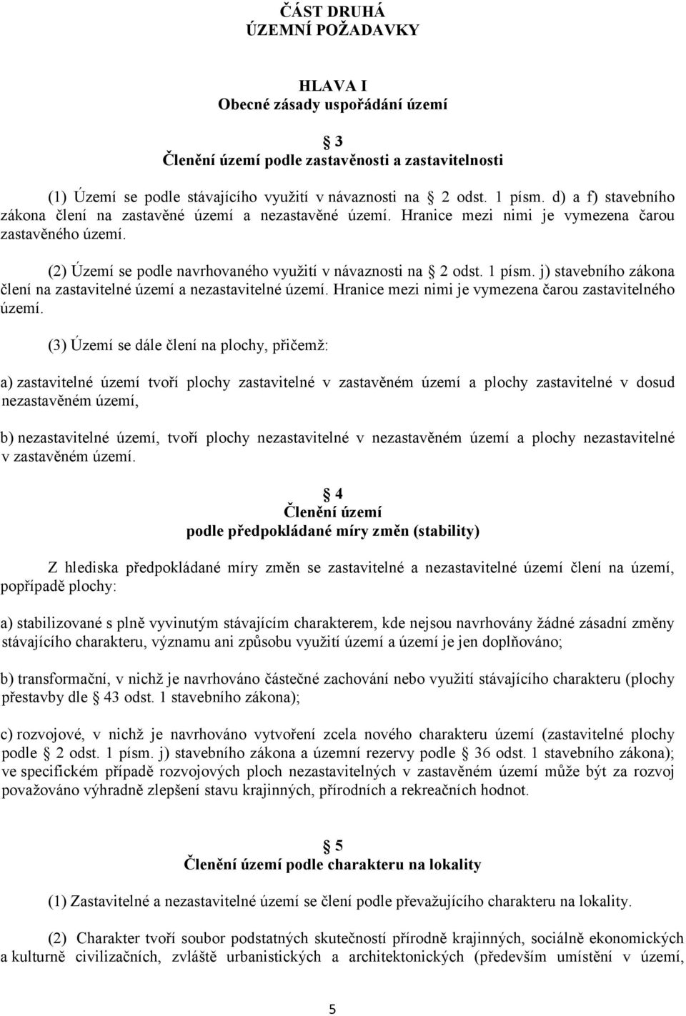 j) stavebního zákona člení na zastavitelné území a nezastavitelné území. Hranice mezi nimi je vymezena čarou zastavitelného území.