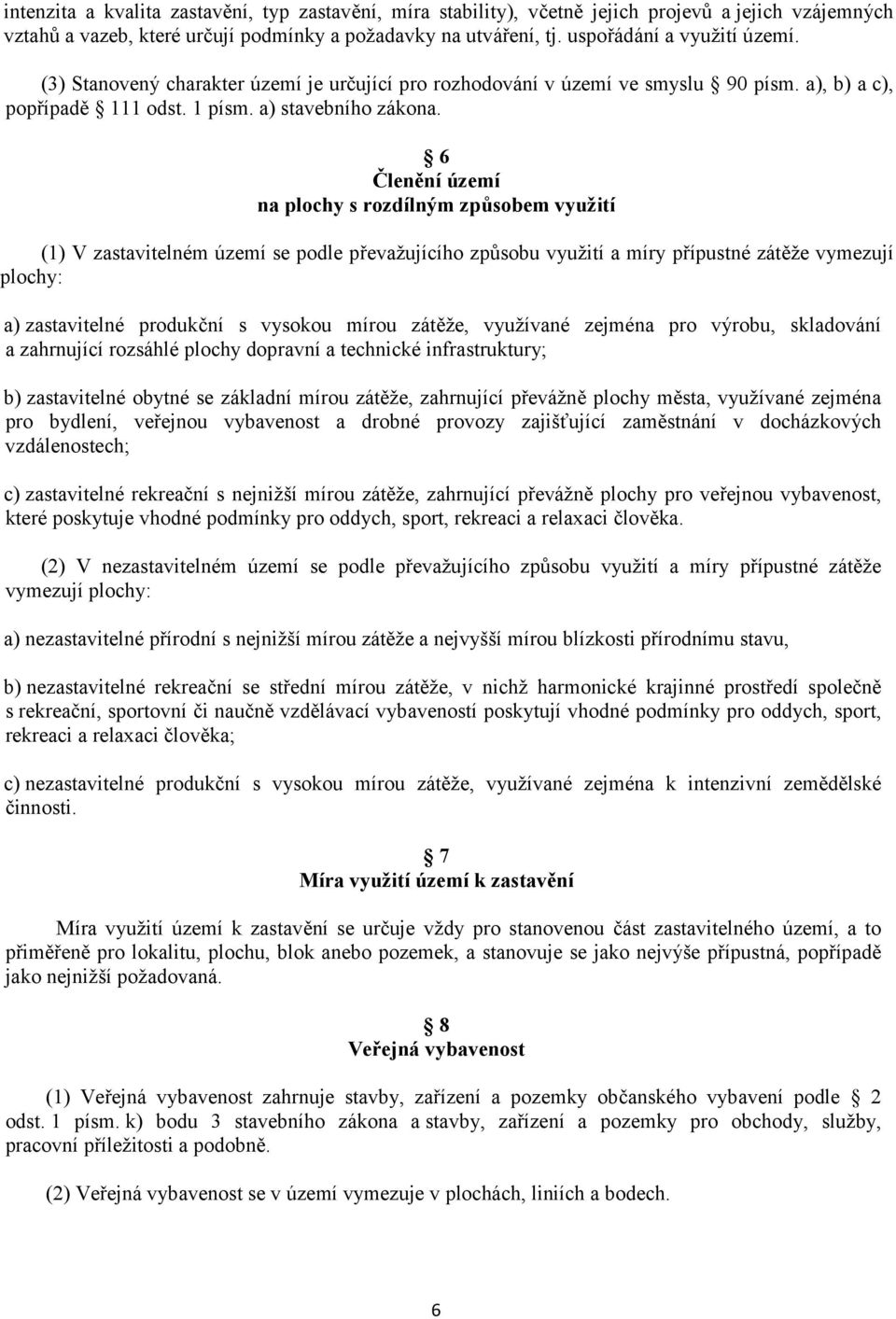 6 Členění území na plochy s rozdílným způsobem využití (1) V zastavitelném území se podle převažujícího způsobu využití a míry přípustné zátěže vymezují plochy: a) zastavitelné produkční s vysokou