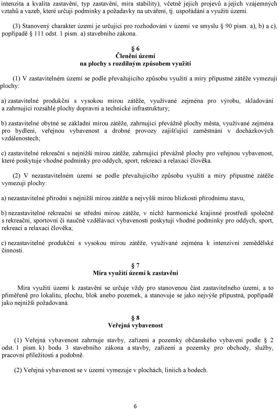 6 Členění území na plochy s rozdílným způsobem využití (1) V zastavitelném území se podle převažujícího způsobu využití a míry přípustné zátěže vymezují plochy: a) zastavitelné produkční s vysokou