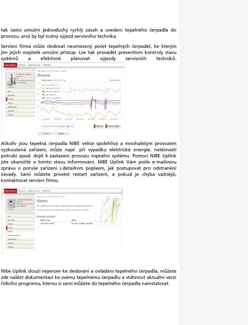 Lze tak provádět preventivní kontroly stavu systémů a efektivně plánovat výjezdy servisních techniků.