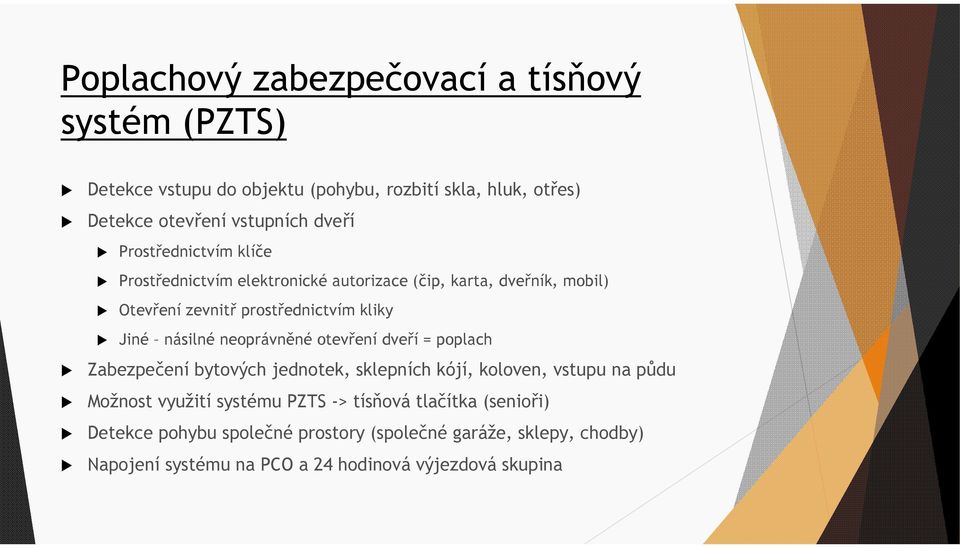 neoprávněné otevření dveří = poplach Zabezpečení bytových jednotek, sklepních kójí, koloven, vstupu na půdu Možnost využití systému PZTS ->