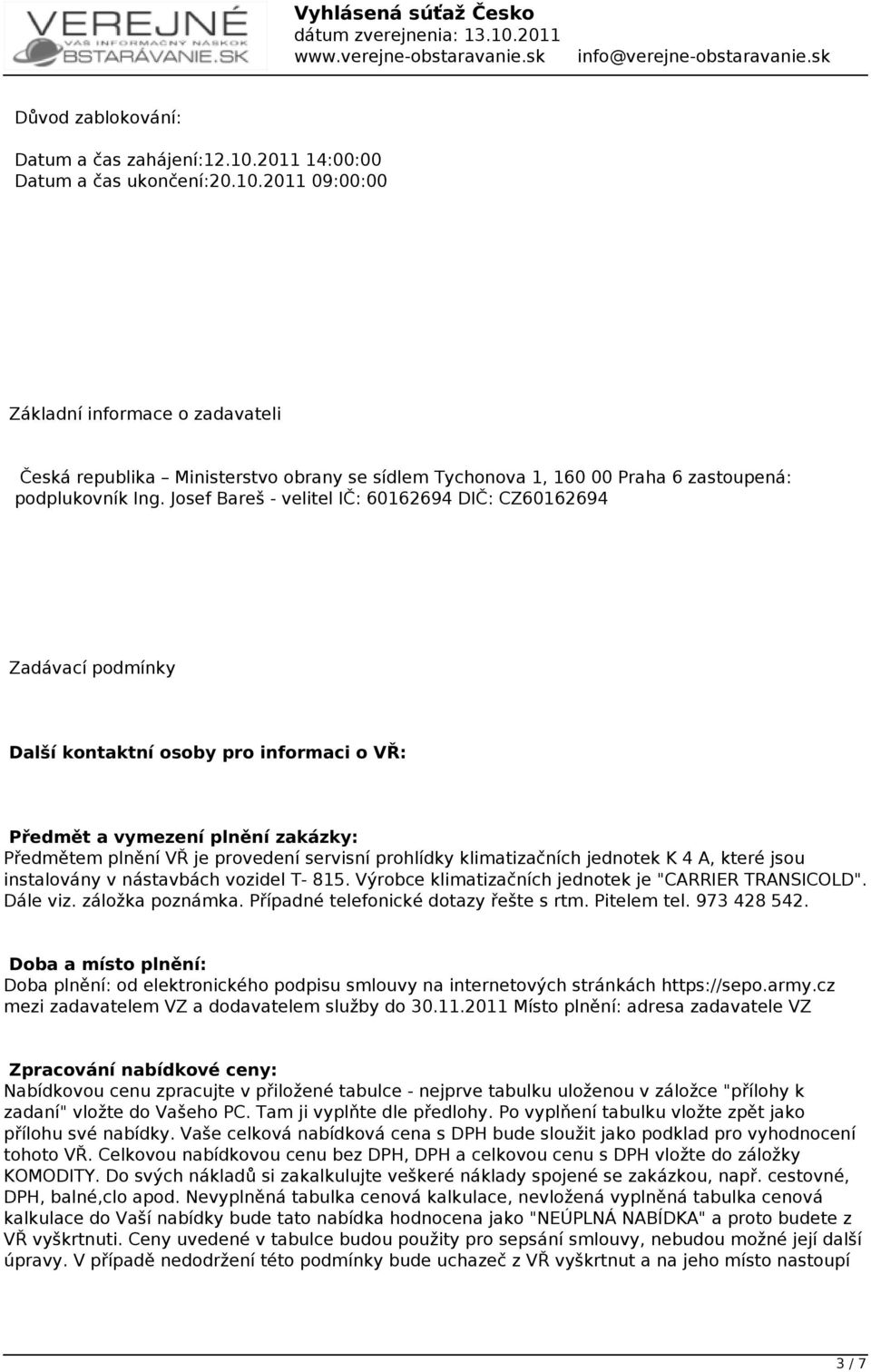 klimatizačních jednotek K 4 A, které jsou instalovány v nástavbách vozidel T- 815. Výrobce klimatizačních jednotek je "CARRIER TRANSICOLD". Dále viz. záložka poznámka.