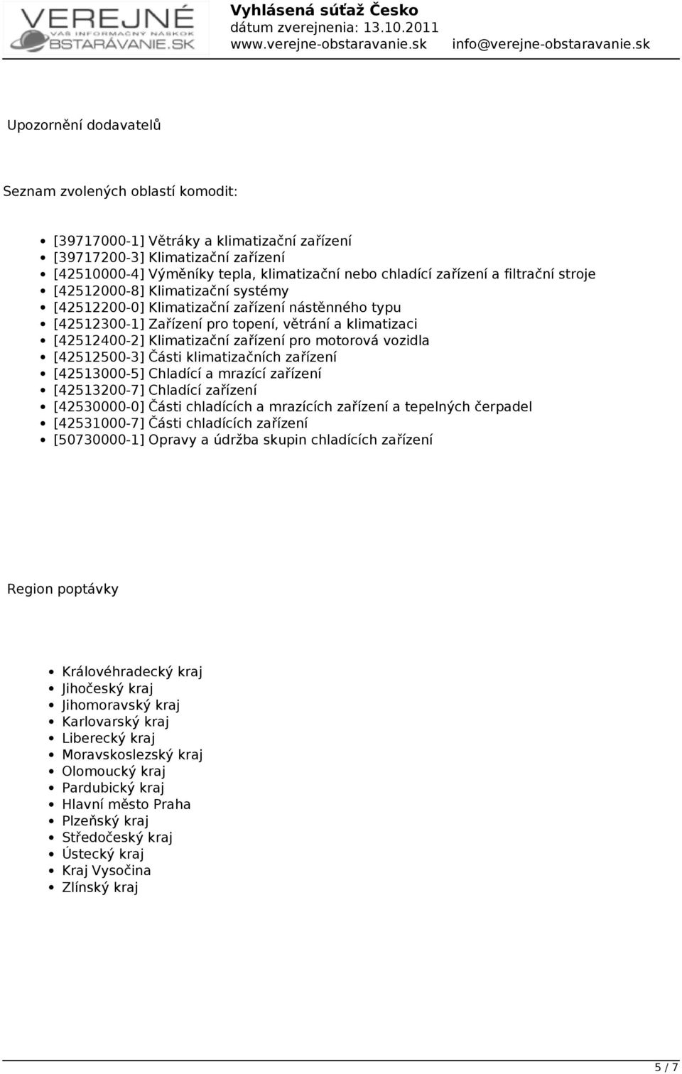 zařízení pro motorová vozidla [42512500-3] Části klimatizačních zařízení [42513000-5] Chladící a mrazící zařízení [42513200-7] Chladící zařízení [42530000-0] Části chladících a mrazících zařízení a