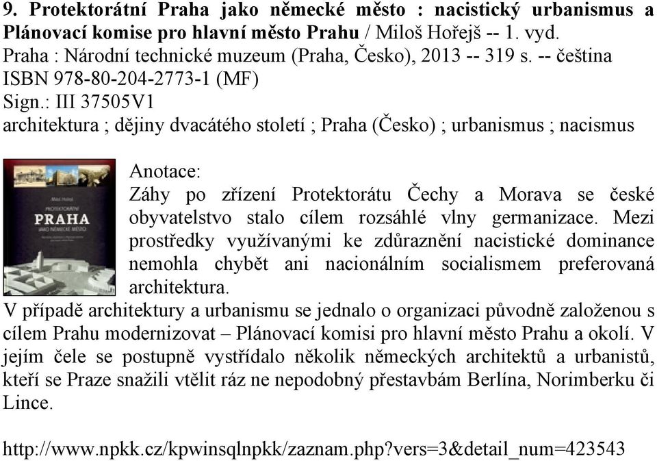 : III 37505V1 architektura ; dějiny dvacátého století ; Praha (Česko) ; urbanismus ; nacismus Záhy po zřízení Protektorátu Čechy a Morava se české obyvatelstvo stalo cílem rozsáhlé vlny germanizace.