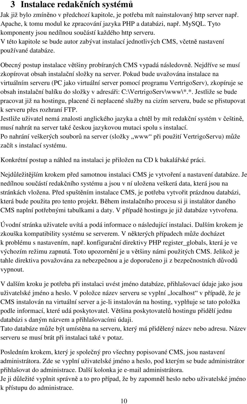 Obecný postup instalace většiny probíraných CMS vypadá následovně. Nejdříve se musí zkopírovat obsah instalační složky na server.