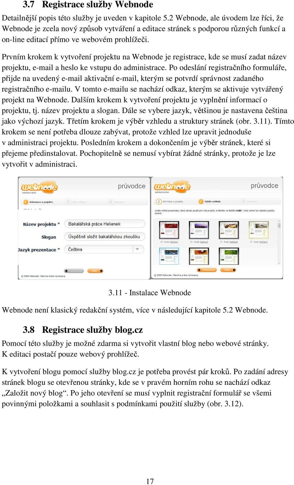 Prvním krokem k vytvoření projektu na Webnode je registrace, kde se musí zadat název projektu, e-mail a heslo ke vstupu do administrace.