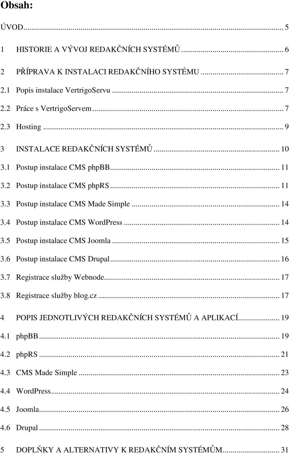 4 Postup instalace CMS WordPress... 14 3.5 Postup instalace CMS Joomla... 15 3.6 Postup instalace CMS Drupal... 16 3.7 Registrace služby Webnode... 17 3.8 Registrace služby blog.cz.