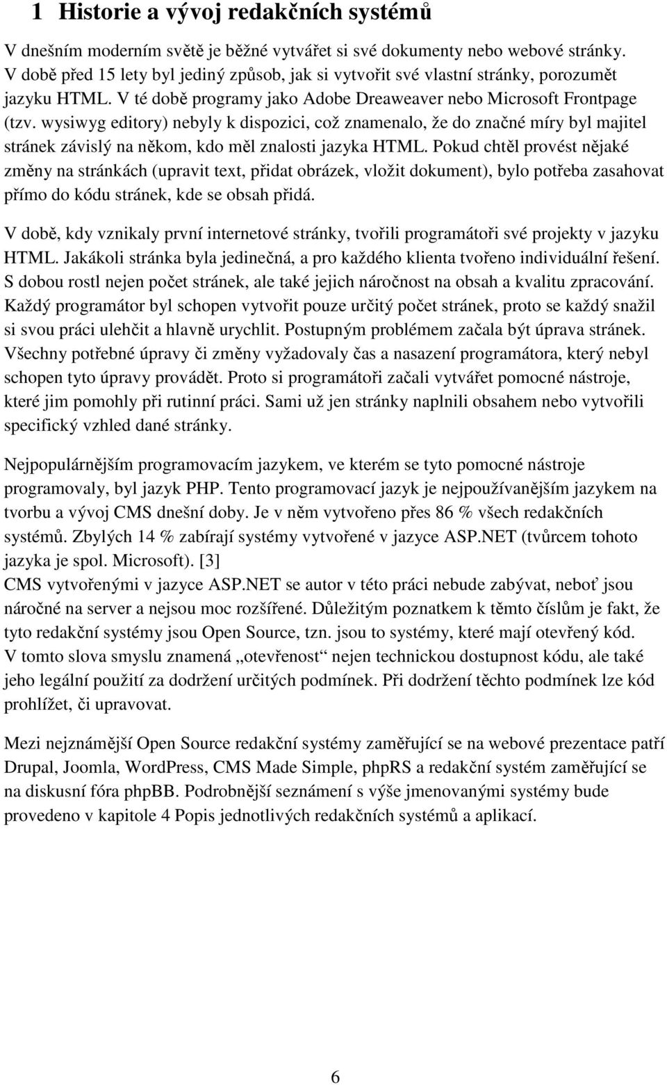 wysiwyg editory) nebyly k dispozici, což znamenalo, že do značné míry byl majitel stránek závislý na někom, kdo měl znalosti jazyka HTML.