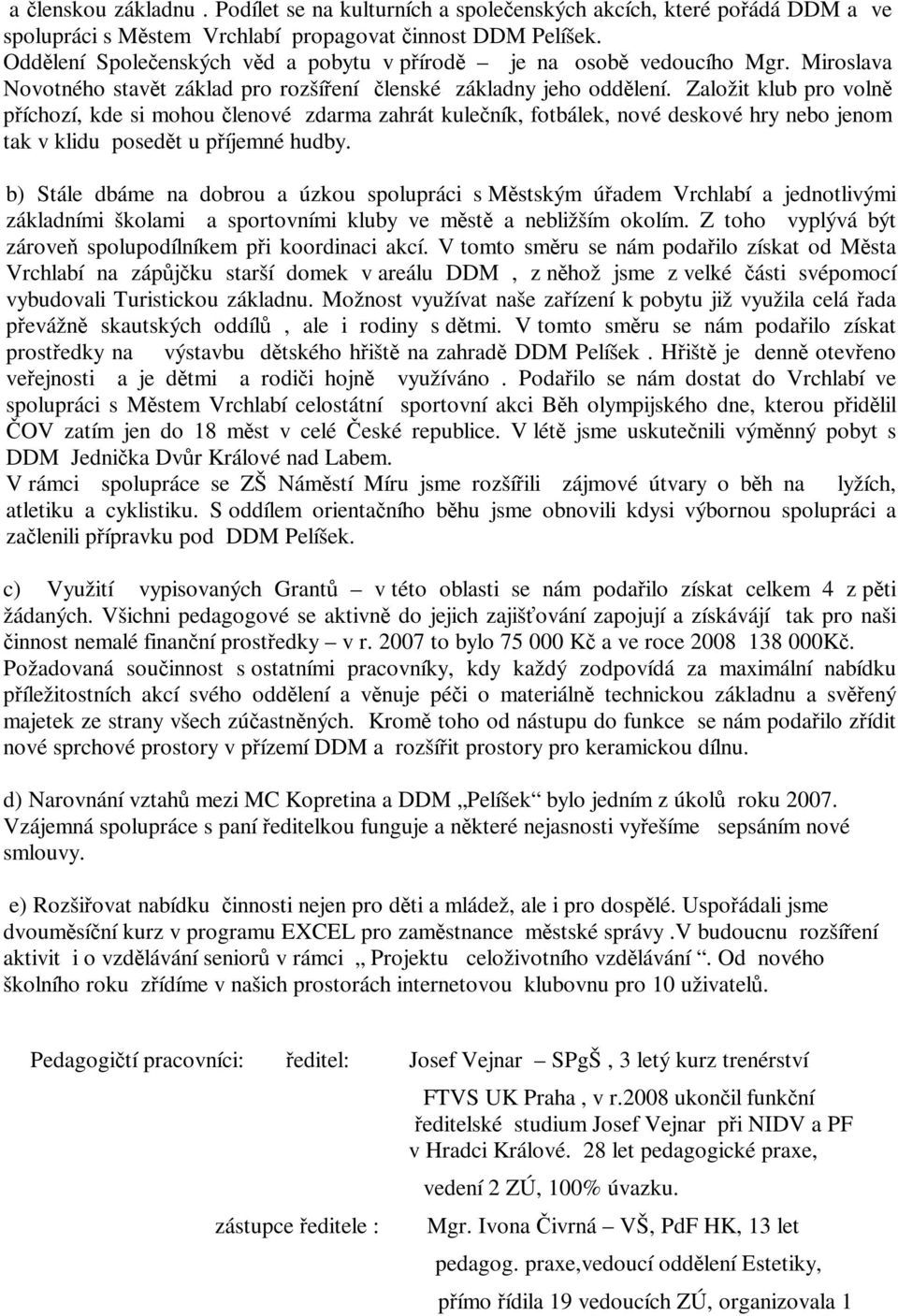 Založit klub pro voln píchozí, kde si mohou lenové zdarma zahrát kuleník, fotbálek, nové deskové hry nebo jenom tak v klidu posedt u píjemné hudby.