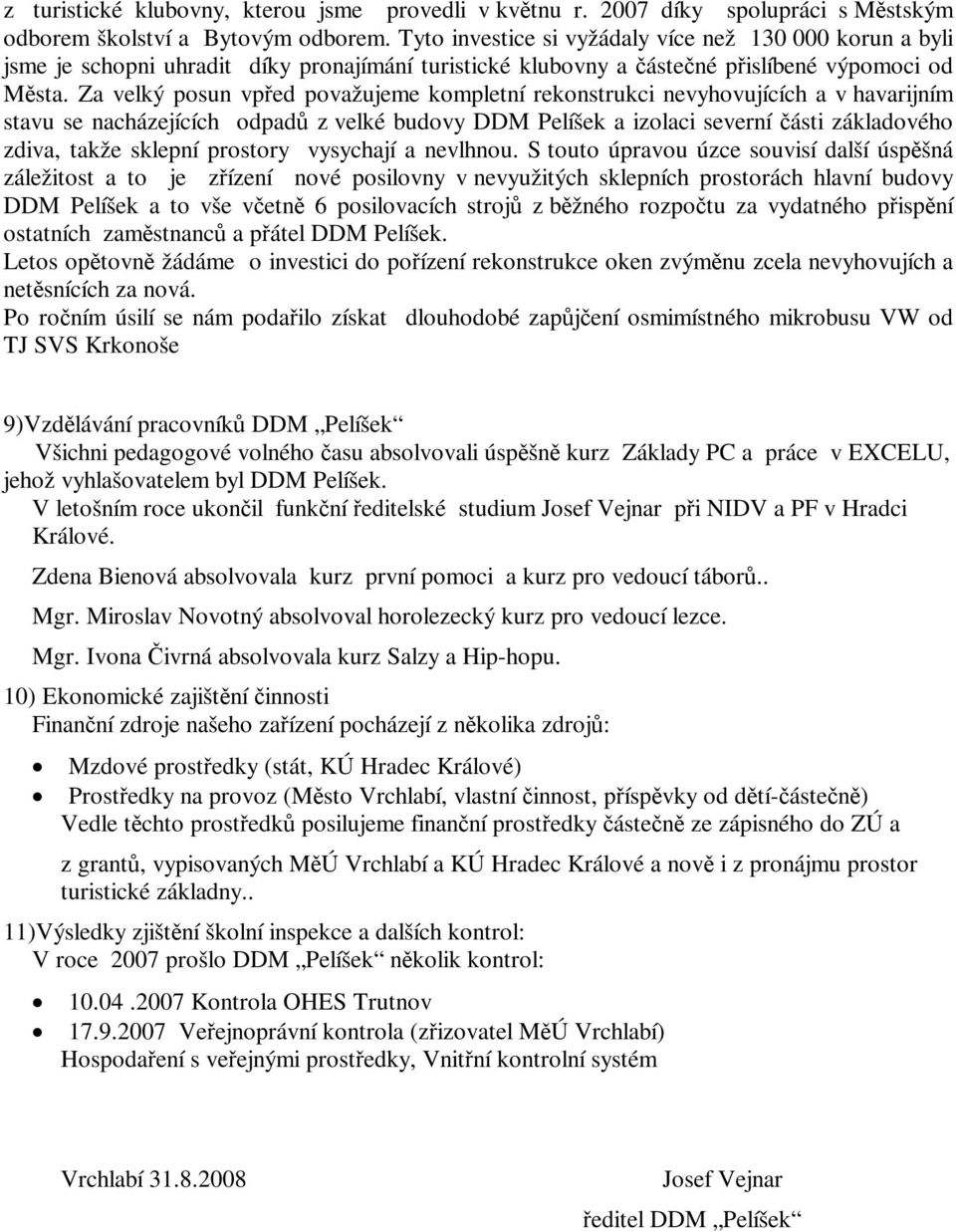 Za velký posun vped považujeme kompletní rekonstrukci nevyhovujících a v havarijním stavu se nacházejících odpad z velké budovy DDM Pelíšek a izolaci severní ásti základového zdiva, takže sklepní