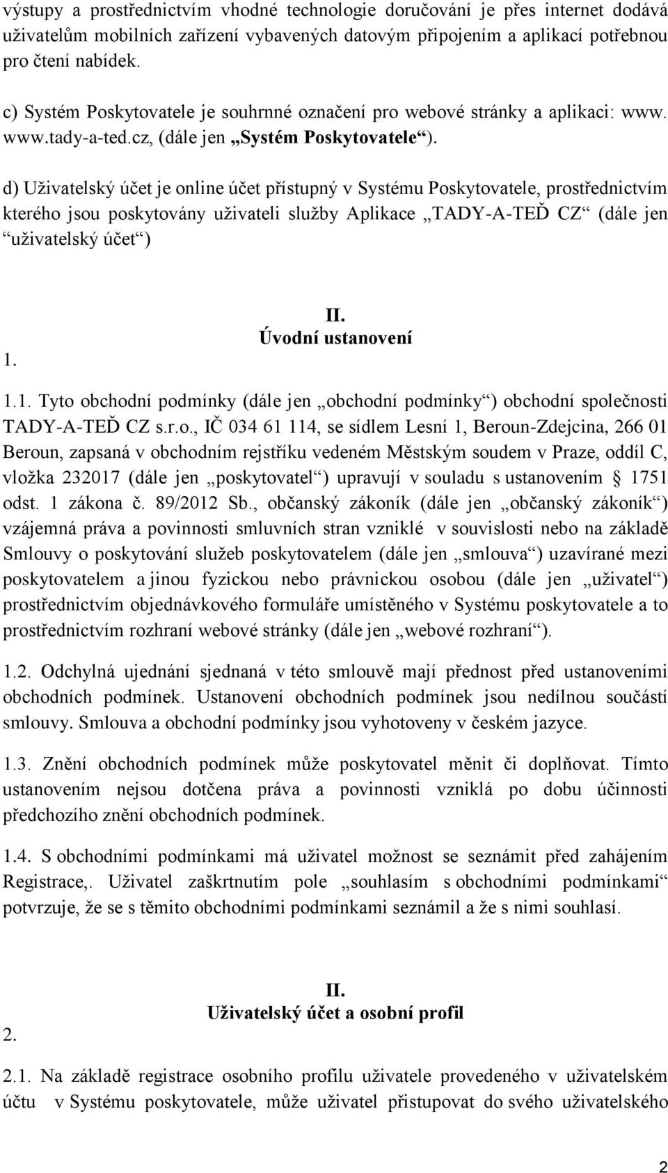 d) Uživatelský účet je online účet přístupný v Systému Poskytovatele, prostřednictvím kterého jsou poskytovány uživateli služby Aplikace TADY-A-TEĎ CZ (dále jen uživatelský účet ) 1. II.