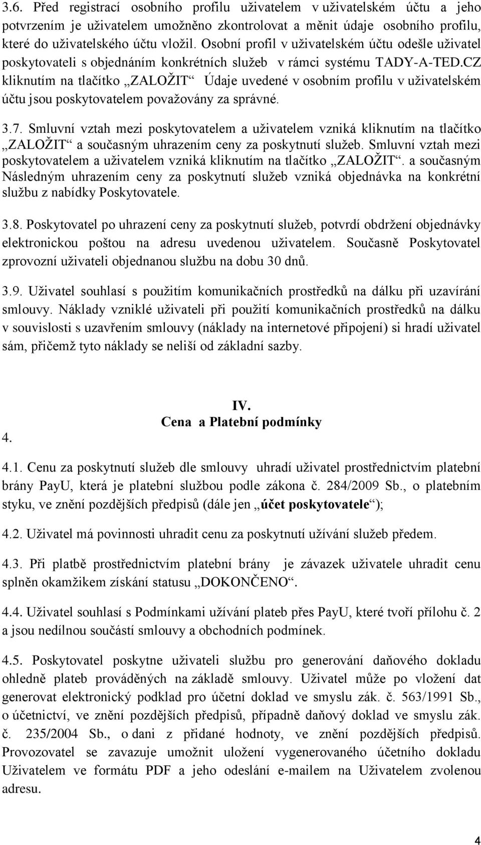 CZ kliknutím na tlačítko ZALOŽIT Údaje uvedené v osobním profilu v uživatelském účtu jsou poskytovatelem považovány za správné. 3.7.