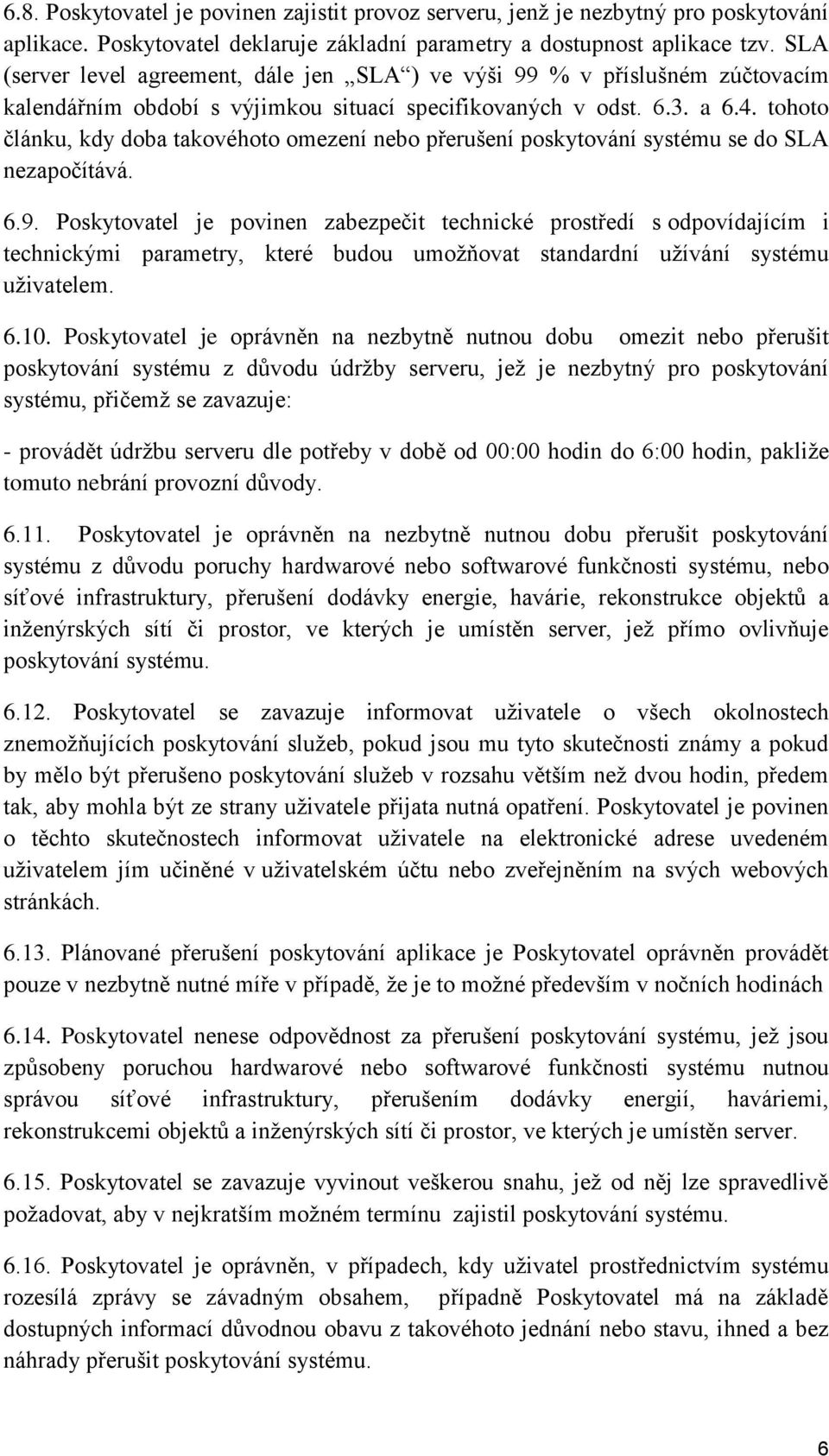 tohoto článku, kdy doba takovéhoto omezení nebo přerušení poskytování systému se do SLA nezapočítává. 6.9.