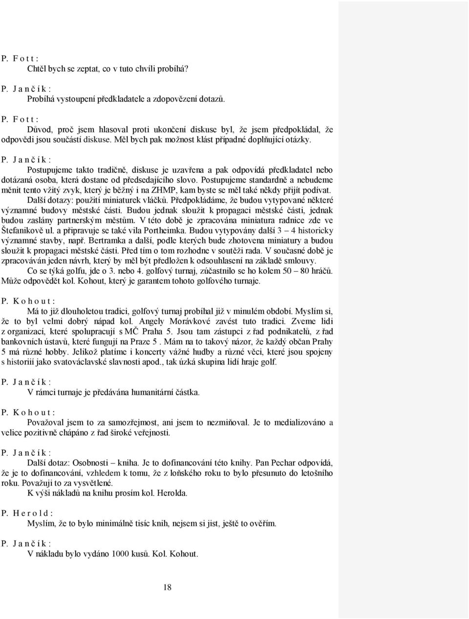 Postupujeme standardně a nebudeme měnit tento vžitý zvyk, který je běžný i na ZHMP, kam byste se měl také někdy přijít podívat. Další dotazy: použití miniaturek vláčků.