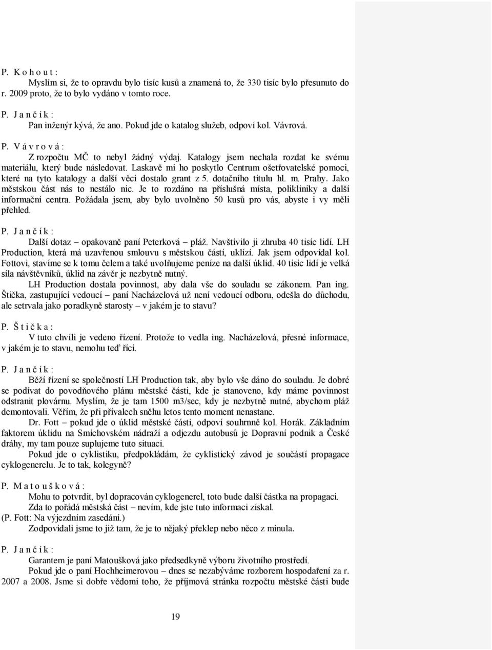 Laskavě mi ho poskytlo Centrum ošetřovatelské pomoci, které na tyto katalogy a další věci dostalo grant z 5. dotačního titulu hl. m. Prahy. Jako městskou část nás to nestálo nic.