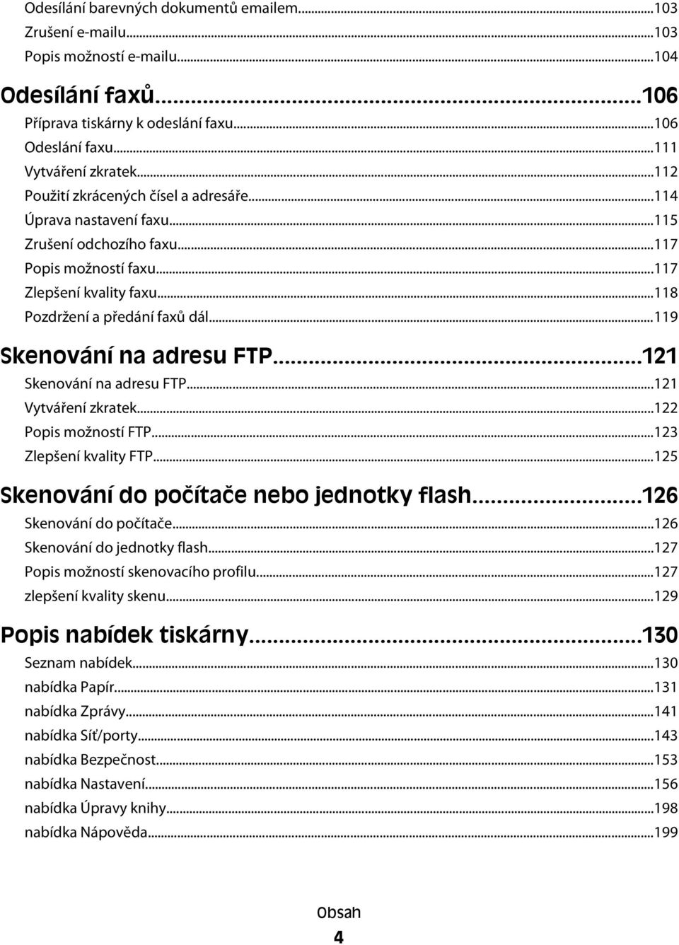 ..119 Skenování na adresu FTP...121 Skenování na adresu FTP...121 Vytváření zkratek...122 Popis možností FTP...123 Zlepšení kvality FTP...125 Skenování do počítače nebo jednotky flash.