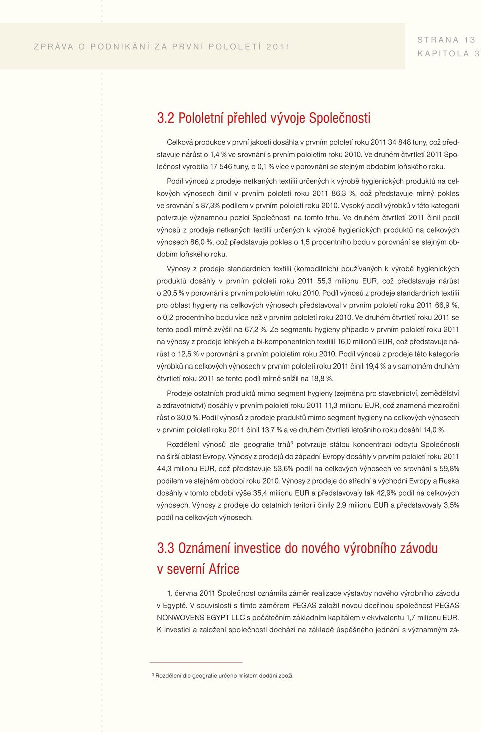 Ve druhém čtvrtletí 2011 Společnost vyrobila 17 546 tuny, o 0,1 % více v porovnání se stejným obdobím loňského roku.