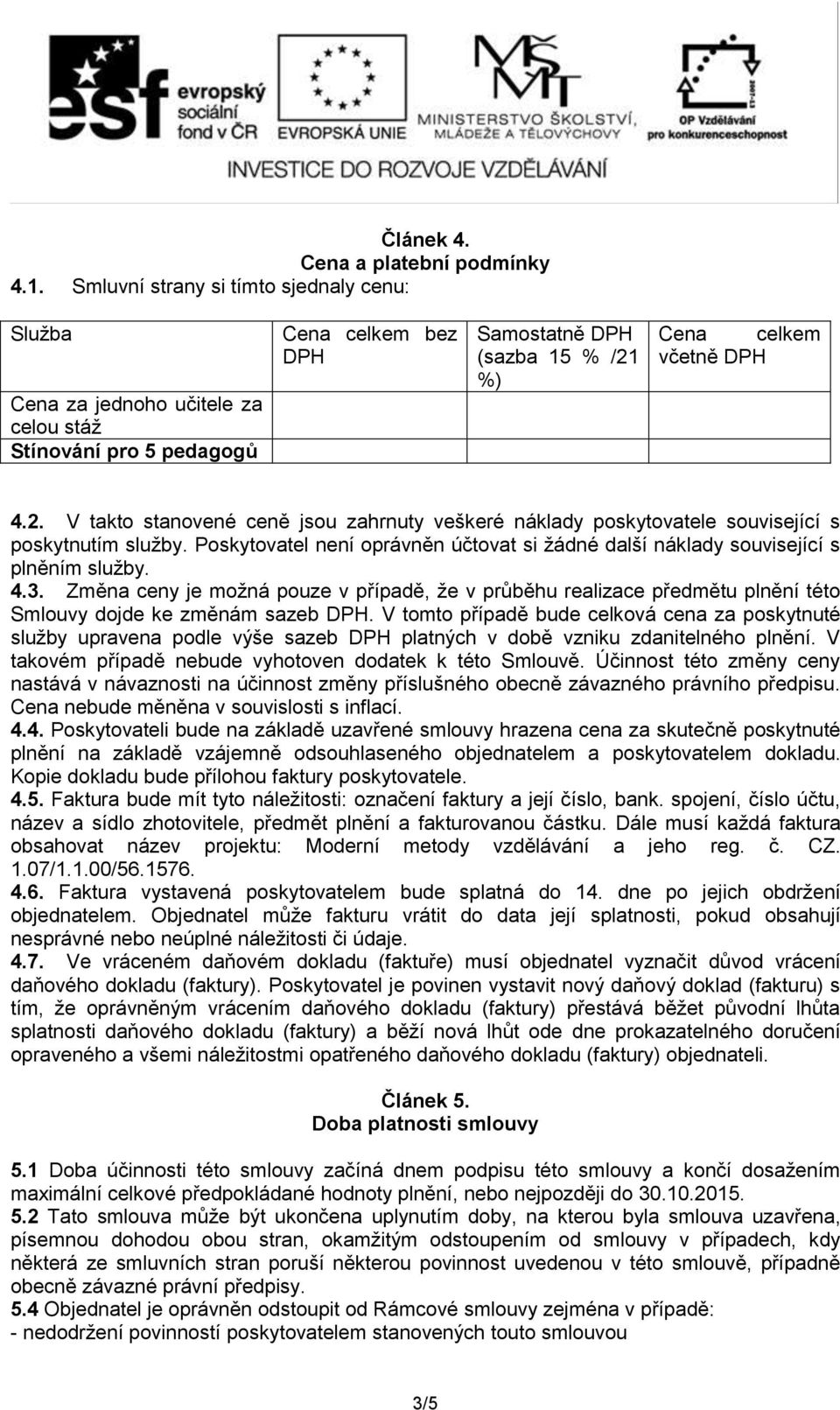 %) Cena celkem včetně DPH 4.2. V takto stanovené ceně jsou zahrnuty veškeré náklady poskytovatele související s poskytnutím služby.