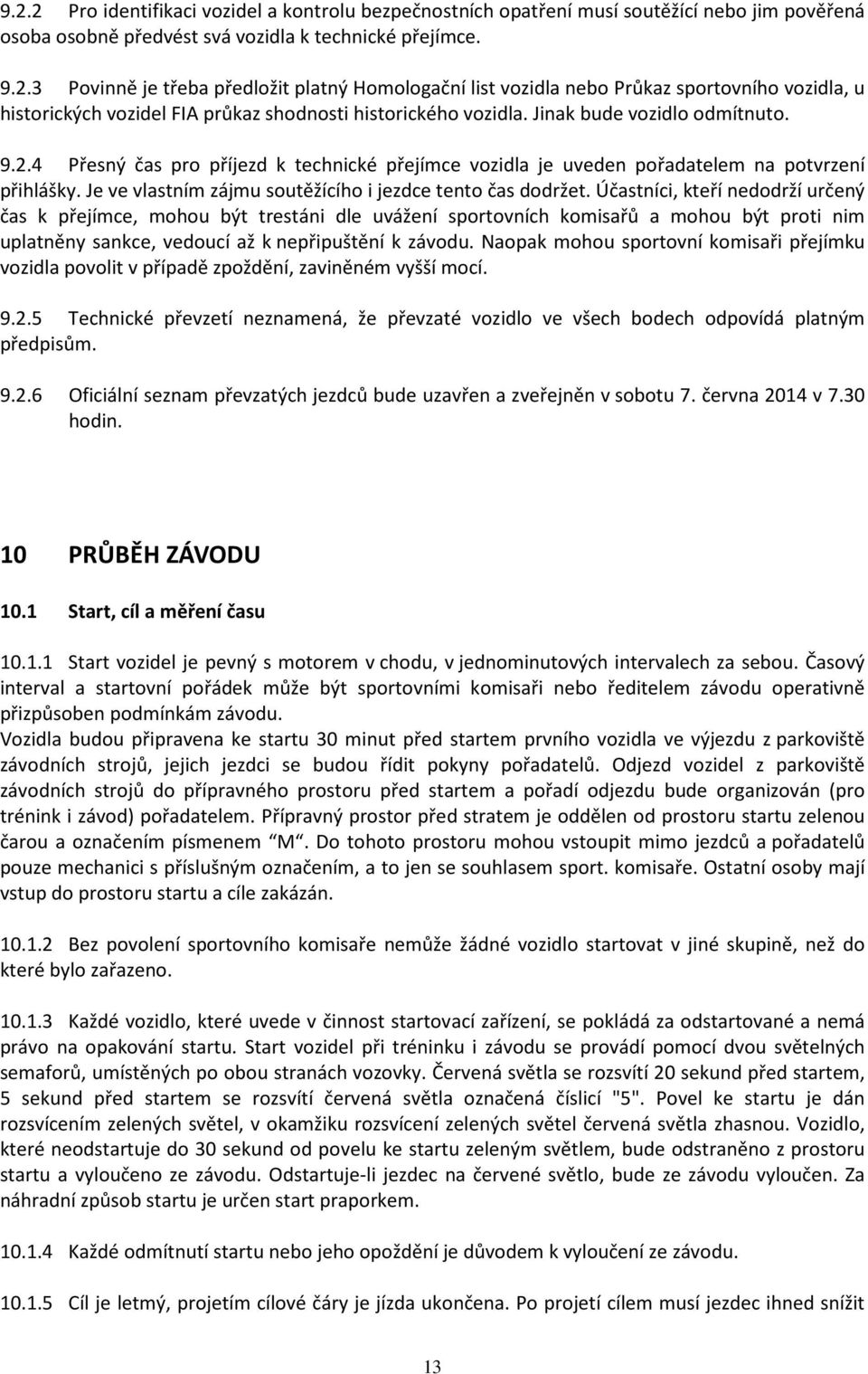 Účastníci, kteří nedodrží určený čas k přejímce, mohou být trestáni dle uvážení sportovních komisařů a mohou být proti nim uplatněny sankce, vedoucí až k nepřipuštění k závodu.