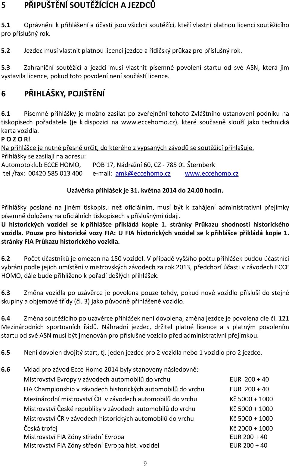 1 Písemné přihlášky je možno zasílat po zveřejnění tohoto Zvláštního ustanovení podniku na tiskopisech pořadatele (je k dispozici na www.eccehomo.