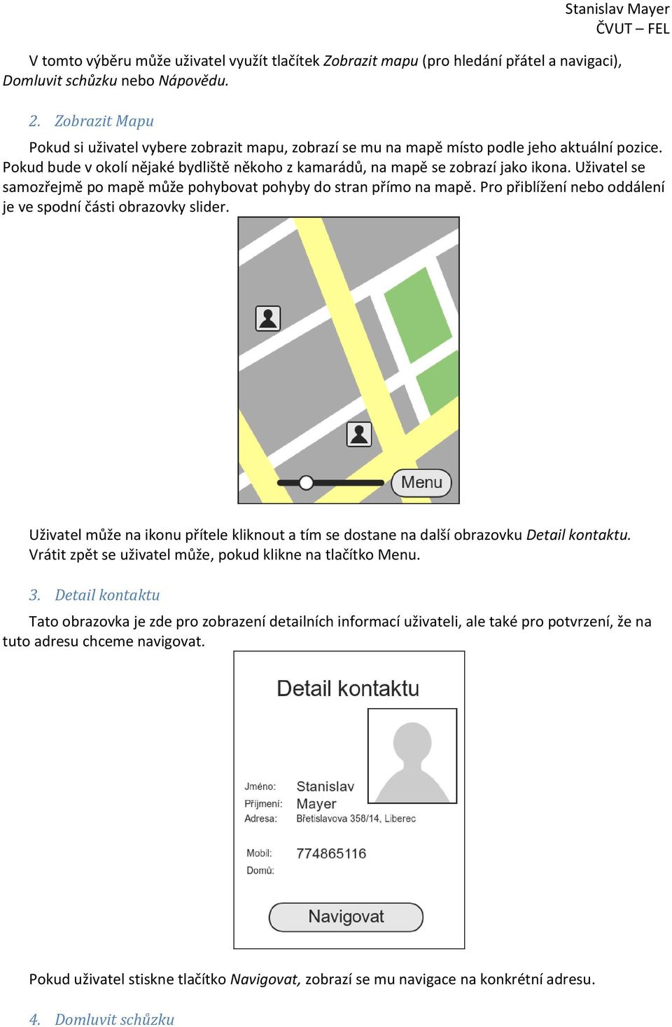 Uživatel se samozřejmě po mapě může pohybovat pohyby do stran přímo na mapě. Pro přiblížení nebo oddálení je ve spodní části obrazovky slider.